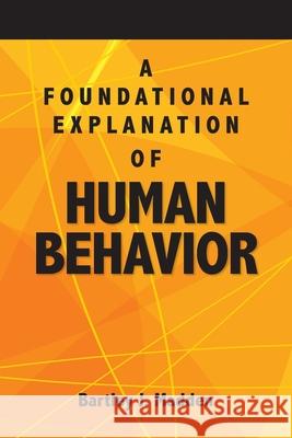 A Foundational Explanation of Human Behavior: How to Get Beyond Observed Behavior to the Why of What We Do Bartley J. Madden 9780988596986 Bartley J. Madden Foundation