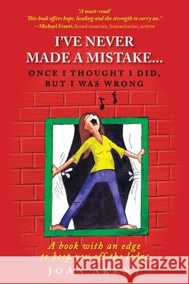 I've Never Made a Mistake...Once I Thought I Did, But I Was Wrong: A book with an edge to keep you off the ledge Joan M. Arent 9780988597945 It Stiks