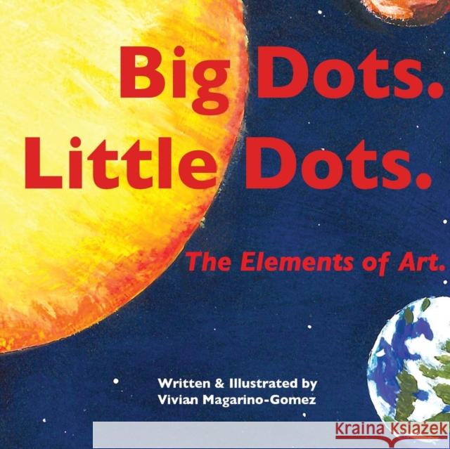 Big Dots. Little Dots.: The Elements of Art. Vivian Magarino-Gomez, Vivian Magarino-Gomez 9780988603011 Little Earthling Press