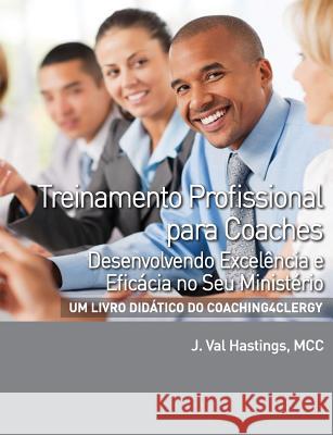 Treinamento Profissional para Coaches: Desenvolvendo excelencia e eficacia no seu ministerio Hastings, J. Val 9780988612846 Coaching4clergy