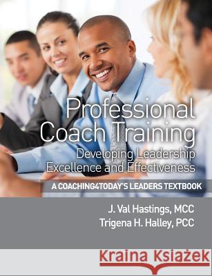 Professional Coach Training: Coaching4Today's Leaders: Developing Leadership Excellence and Effectiveness Halley Pcc, Trigena H. 9780988612860