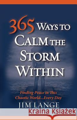 365 Ways to Calm The Storm Within: Finding Peace in This Chaotic World... Every Day Lange, Jim 9780988613751 Five Feet Twenty