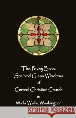 The Povey Bros. Stained Glass Windows of Central Christian Church in Walla Walla Barbara Beito 9780988615519 Beitohaus