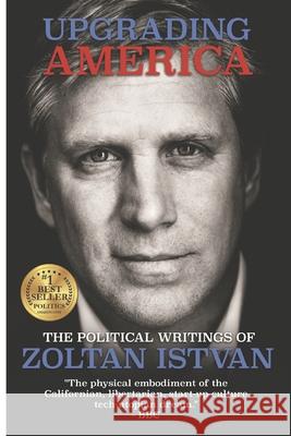 Upgrading America: The Political Writings of Zoltan Istvan Zoltan Istvan 9780988616158 Rudi Ventures LLC