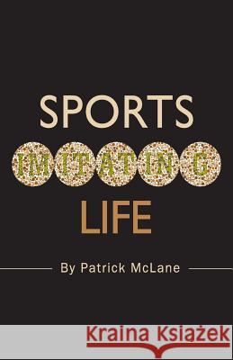 Sports Imitating Life Patrick McLane 9780988618602 McLane Publishing LLC
