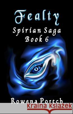 Fealty: Spirian Saga Book 6 Rowena Portch 9780988627505