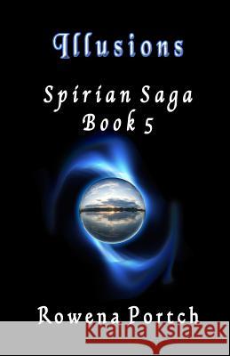 Illusions: Spirian Saga Book 5 Rowena Portch 9780988627543