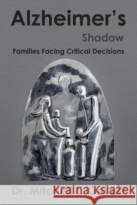 Alzheimer's Shadow: Families Facing Critical Decisions Dr Mitchell L. Gelber 9780988628205 Dr. Mitchell L. Gelber, Ed.D., P.C.