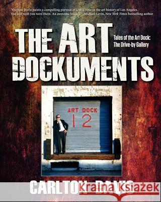 The Art Dockuments-Tales of the Art Dock, The Drive-By Gallery Carlton Morris Davis, Ed Glendinning, Pamela Guerrieri 9780988630802 Carlton Davis