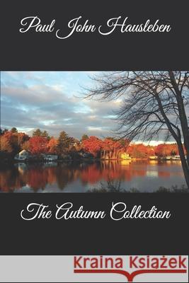 The Autumn Collection MR Paul John Hausleben 9780988633636 Paul John Hausleben