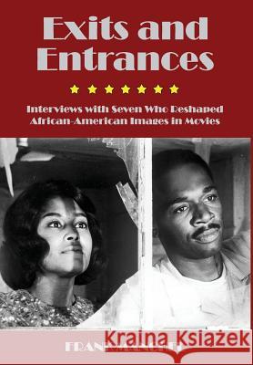 Exits and Entrances: Interviews with Seven Who Reshaped African-American Images in Movies Manchel, Frank 9780988637641 New Academia Publishing, LLC