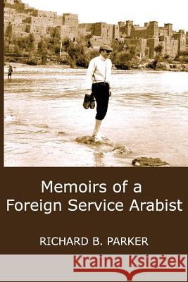 Memoirs of a Foreign Service Arabist Parker, Richard B. 9780988637665 Vellum