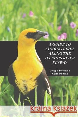 A Guide to Finding Birds Along the Illinois River Flyway Colin Dobson Joseph T. Steensma 9780988638228 Sheba Media