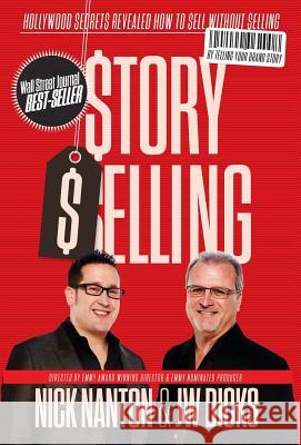 Story Selling: Hollywood Secrets Revealed: How to Sell Without Selling Nick, Esq. Nanton J. W., Esq. Dicks 9780988641877