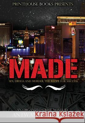 Made; Sex, Drugs and Murder; The Recipe for Success Bank$, Antwan Ant 9780988642836 VIP Ink Publishing Group, Inc. / Printhouse B