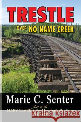 Trestle Over No Name Creek Marie C. Senter 9780988643345 Franklin Scribes