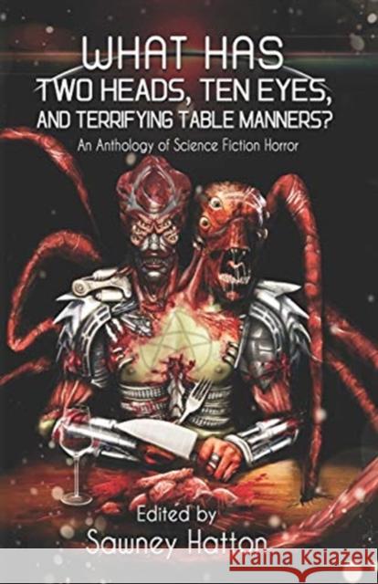 What Has Two Heads, Ten Eyes, and Terrifying Table Manners?: An Anthology of Science Fiction Horror James Austin McCormick, Catherine Edmunds, Thomas Kleaton 9780988644427