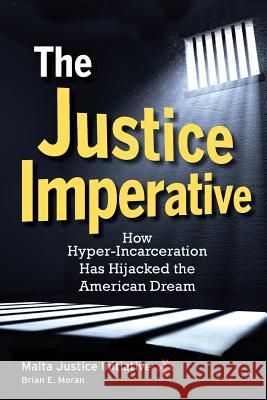 The Justice Imperative: How Hyper-Incarceration Has Hijacked The American Dream Initiative, Malta Justice 9780988650978 Significance Press