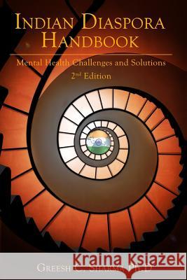 Indian Diaspora Handbook: Mental Health Challenges & Solutions Dr Greesh C. Sharma 9780988651609 Greesh Sharma PH D