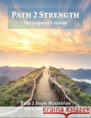 Path 2 Strength: Participant's Guide Path2hope Ministries Zack Mason 9780988652484 Dogwood Publishing
