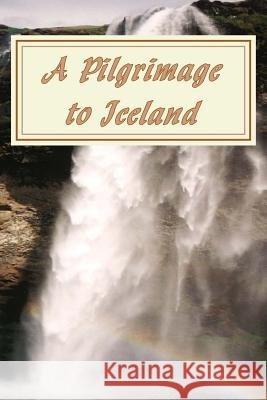 A Pilgrimage to Iceland John C Wilhelmsson 9780988656321 Chaos to Order Publishing
