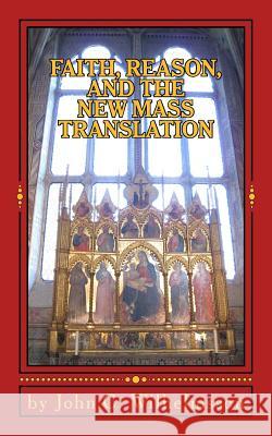 Faith, Reason, and the New Mass Translation. John C. Wilhelmsson 9780988656383