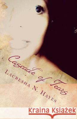 Cascade of Tears: The Journey through Chronic Illness and Pain Hayes, Lacresha N. 9780988677265 Lanico Media House