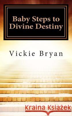 Baby Steps to Divine Destiny Vickie Bryan 9780988681484