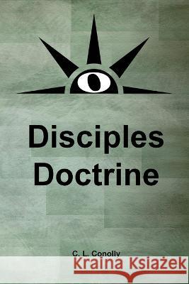 Disciples Doctrine C. L. Conolly 9780988687660 C. L. Conolly