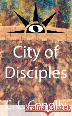 City of Disciples C. L. Conolly 9780988687677 C. L. Conolly