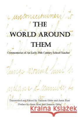 The World Around Them: Commentaries of An Early 20th Century School Teacher Dameon Gibbs, Jason Illari 9780988689725 Dameon Gibbs & Jason Illari