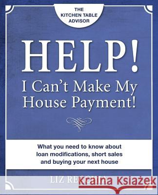 Help! I Can't Make My House Payment Liz Recchia 9780988694002 We Sell Real Estate, LLC