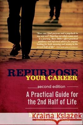 Repurpose Your Career: A Practical Guide for the 2nd Half of Life Marc Miller Susan Lahey Mamiserwaa Amoakohene 9780988700529