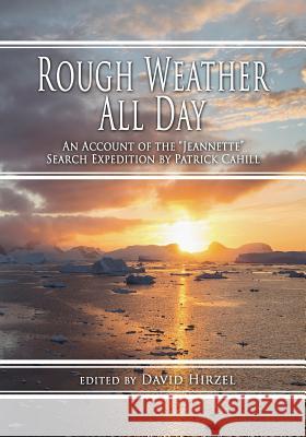 Rough Weather All Day: An Account of the Jeannette Search Expedition by Patrick Cahill David Hirzel 9780988701960 Terra Nova Press