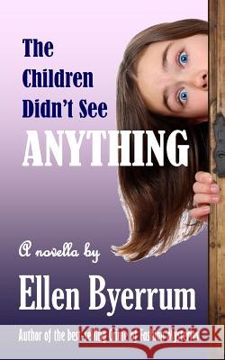 The Children Didn't See Anything Ellen Byerrum 9780988707917 Lethal Black Dress Press