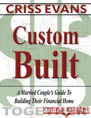 Custom Built: A Married Couple's Guide To Building Their Financial Home Together Evans, Criss 9780988709102