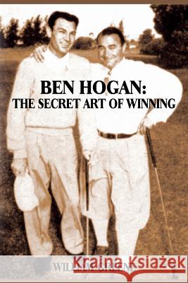 Ben Hogan: The Secret Art of Winning William Greene 9780988709706