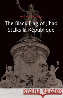 The Black Flag of Jihad Stalks La Republique Nidra Poller Steve Baum Aaron Levin 9780988711976