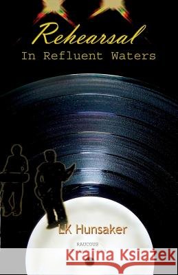 Rehearsal: In Refluent Waters Lk Hunsaker 9780988712041 Elucidate Publishing