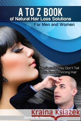 A to Z Book of Natural Hair Loss Solutions James Matthew Merrit 9780988719033 James Merritt