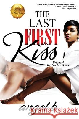 The Last First Kiss: The Tase Men Series: Vol 4 Angel B 9780988736061 Angel B