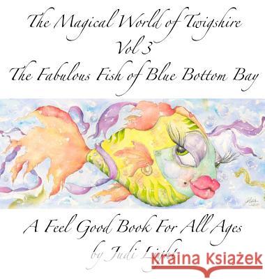 The Magical World of Twigshire Vol 3: The Fabulous Fish of Blue Bottom Bay Judi Light 9780988743335