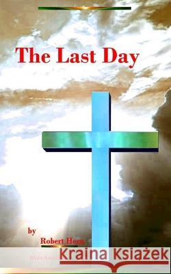 The Last Day Robert Hern 9780988743915 Bible Answers