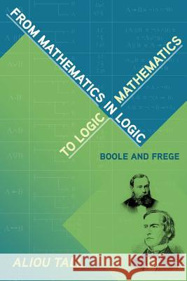 From Mathematics in Logic to Logic in Mathematics: Boole and Frege Aliou Tall 9780988744974