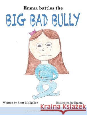 Emma Battles the Big Bad Bully Scott Mulhollen Emma Weeber 9780988746329