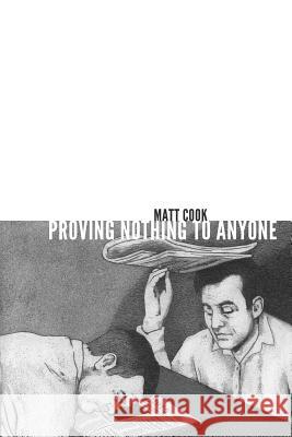 Proving Nothing to Anyone Matt Cook 9780988750326 Publishing Genius Press