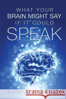 What Your Brain Might Say If It Could Speak Michael D. Allen 9780988754805 Healthbuilders Publishing
