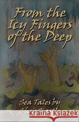 From the Icy Fingers of the Deep Chris Kastle 9780988755338 Robert G. Makin