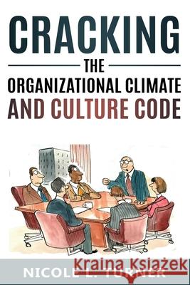 Cracking The Organizational Climate and Culture Code Nicole L. Turner 9780988756946