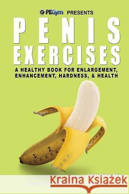 Penis Exercises: A Healthy Book for Enlargement, Enhancement, Hardness, & Health Rob Michaels Dr Richard R. Howar 9780988757226 Semprove, Inc.